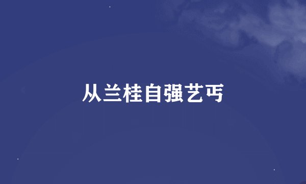 从兰桂自强艺丐