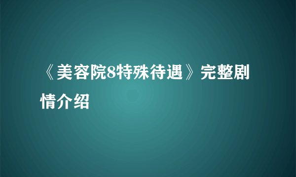 《美容院8特殊待遇》完整剧情介绍