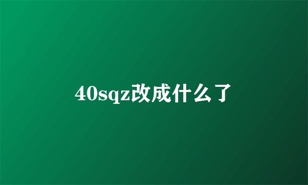 40sqz改成什么了