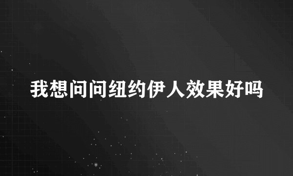 我想问问纽约伊人效果好吗