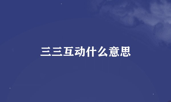 三三互动什么意思