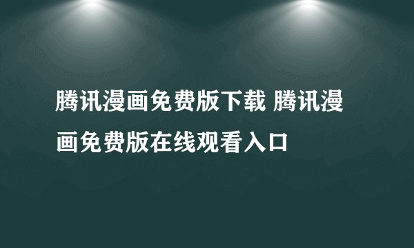 腾讯漫画免费版下载 腾讯漫画免费版在线观看入口