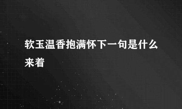 软玉温香抱满怀下一句是什么来着