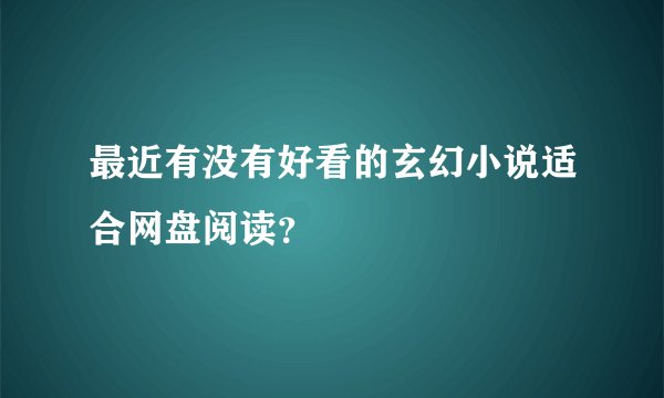 最近有没有好看的玄幻小说适合网盘阅读？
