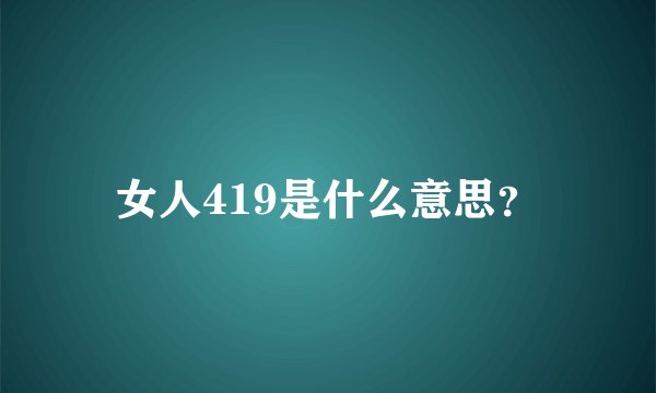 女人419是什么意思？