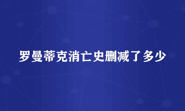罗曼蒂克消亡史删减了多少