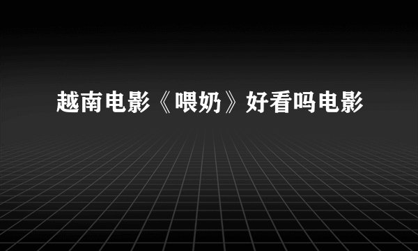 越南电影《喂奶》好看吗电影