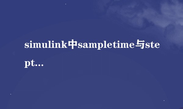 simulink中sampletime与steptime的区别
