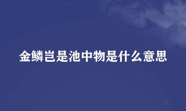 金鳞岂是池中物是什么意思