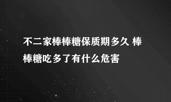 不二家棒棒糖保质期多久 棒棒糖吃多了有什么危害