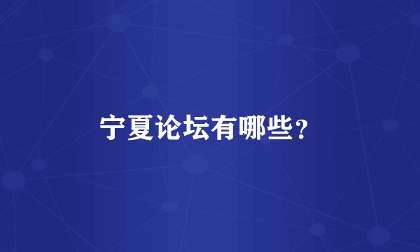 宁夏论坛有哪些？