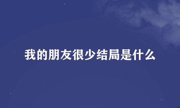 我的朋友很少结局是什么