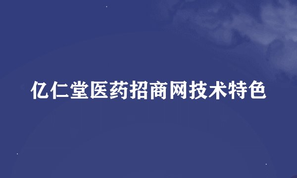 亿仁堂医药招商网技术特色