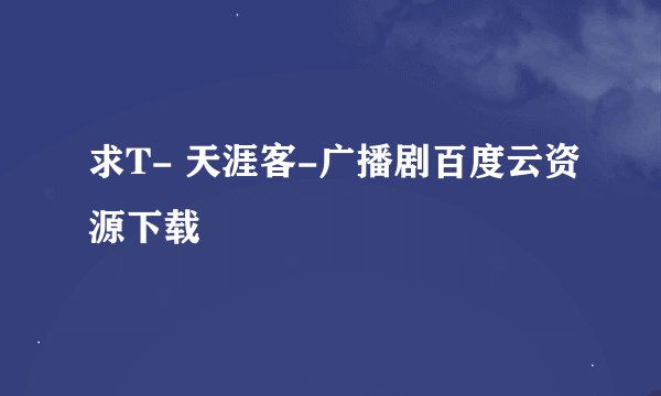 求T- 天涯客-广播剧百度云资源下载