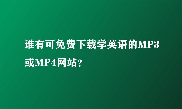 谁有可免费下载学英语的MP3或MP4网站？