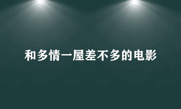 和多情一屋差不多的电影
