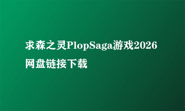 求森之灵PlopSaga游戏2026网盘链接下载