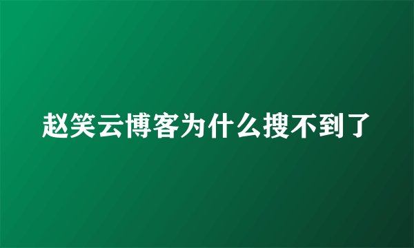 赵笑云博客为什么搜不到了