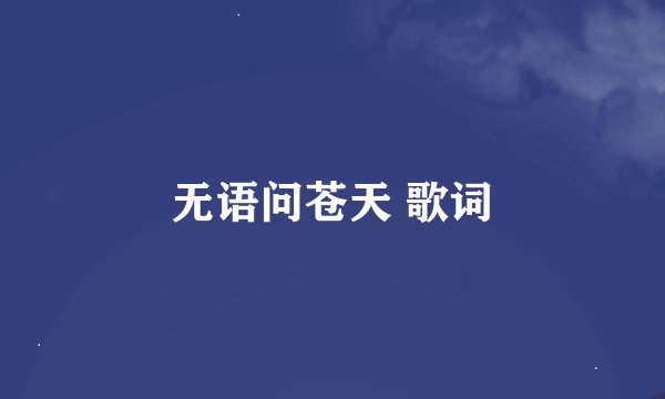 无语问苍天 歌词