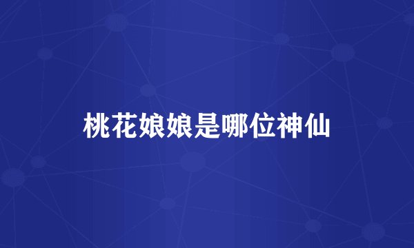 桃花娘娘是哪位神仙