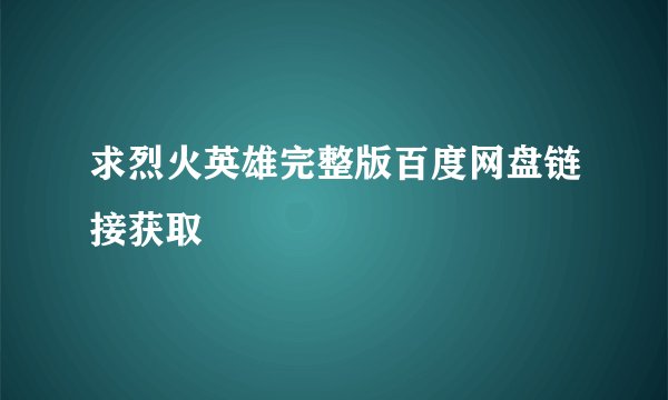 求烈火英雄完整版百度网盘链接获取