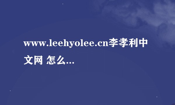 www.leehyolee.cn李孝利中文网 怎么进不去了。