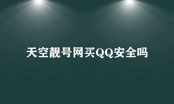 天空靓号网买QQ安全吗
