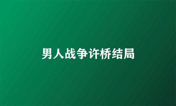 男人战争许桥结局