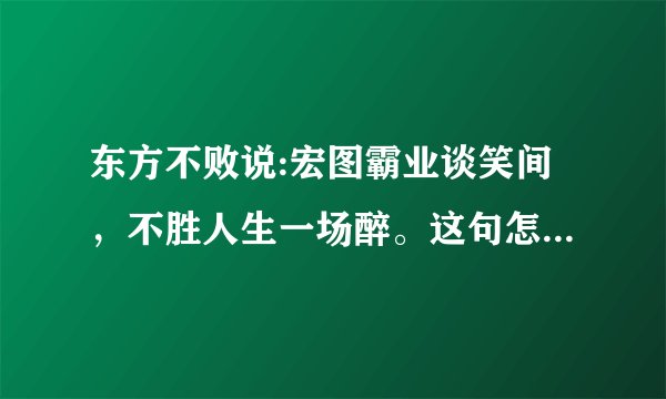 东方不败说:宏图霸业谈笑间,不胜人生一场醉。这句怎么理解?