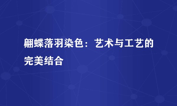 翩蝶落羽染色：艺术与工艺的完美结合