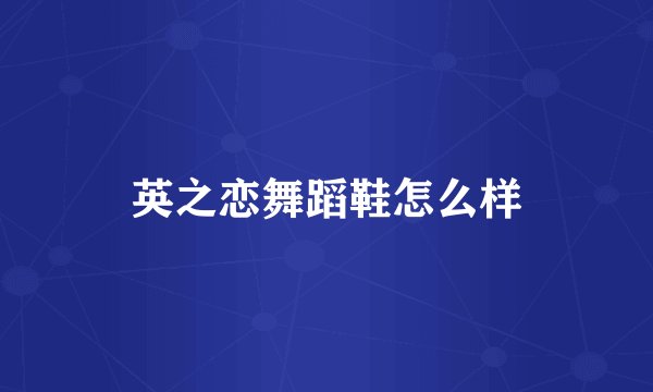 英之恋舞蹈鞋怎么样