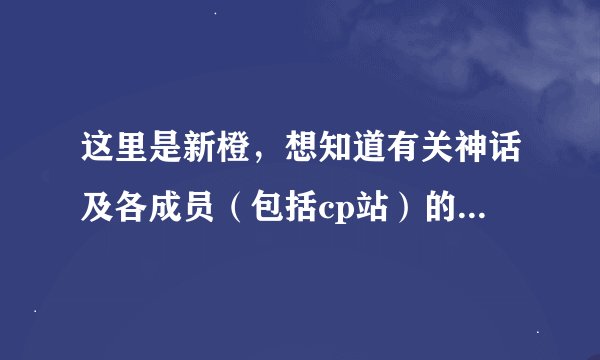 这里是新橙，想知道有关神话及各成员（包括cp站）的所有相关论坛，谢谢了~