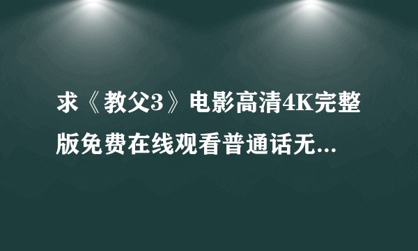 求《教父3》电影高清4K完整版免费在线观看普通话无删减无广告版百度网盘下载链接
