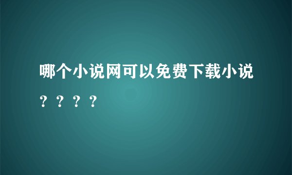 哪个小说网可以免费下载小说????