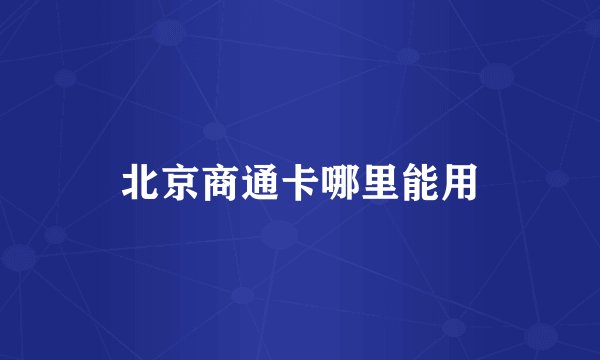 北京商通卡哪里能用