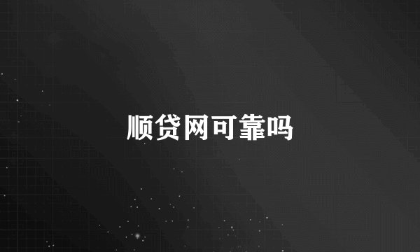 顺贷网可靠吗
