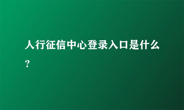 人行征信中心登录入口是什么?