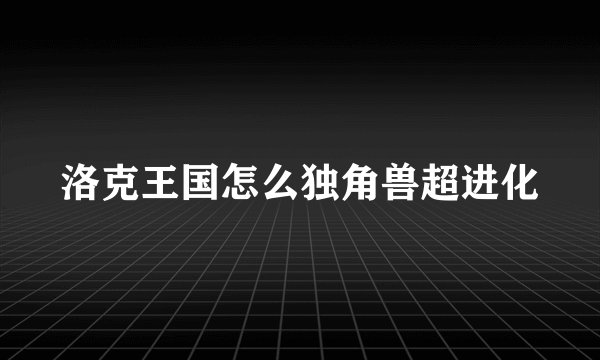 洛克王国怎么独角兽超进化