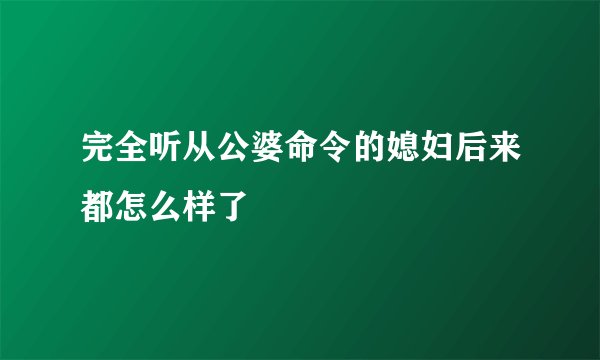 完全听从公婆命令的媳妇后来都怎么样了