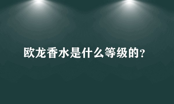 欧龙香水是什么等级的？