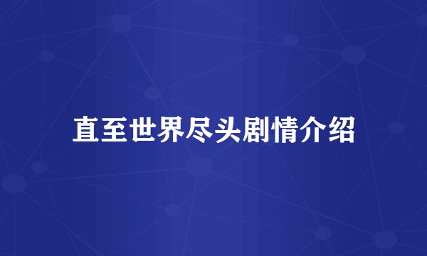 直至世界尽头剧情介绍