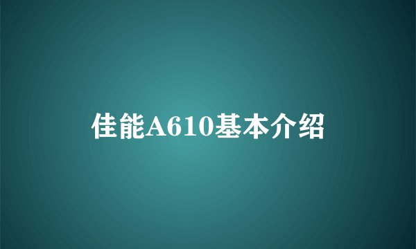 佳能A610基本介绍