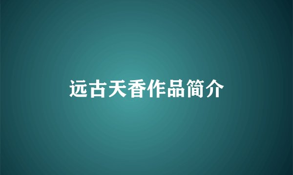 远古天香作品简介