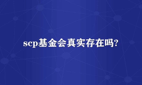 scp基金会真实存在吗?