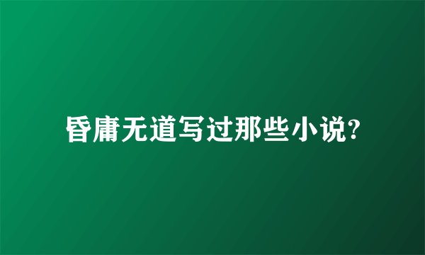 昏庸无道写过那些小说?