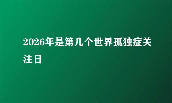 2026年是第几个世界孤独症关注日