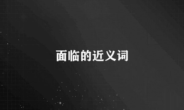 面临的近义词