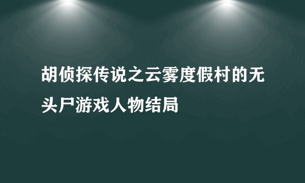 胡侦探传说之云雾度假村的无头尸游戏人物结局