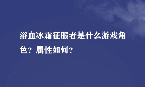 浴血冰霜征服者是什么游戏角色？属性如何？