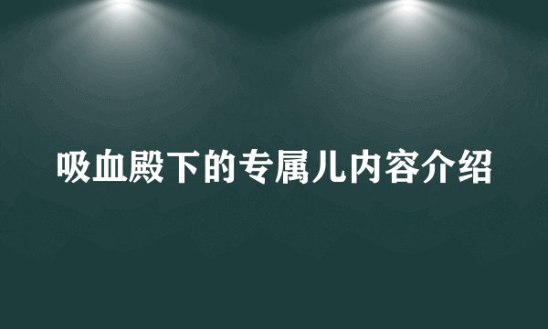 吸血殿下的专属儿内容介绍